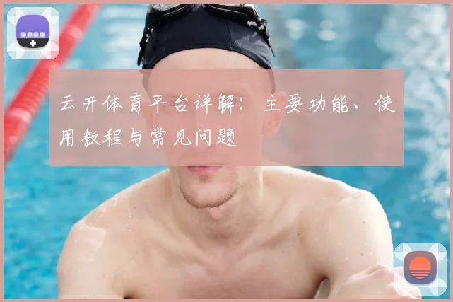 云开体育平台详解：主要功能、使用教程与常见问题