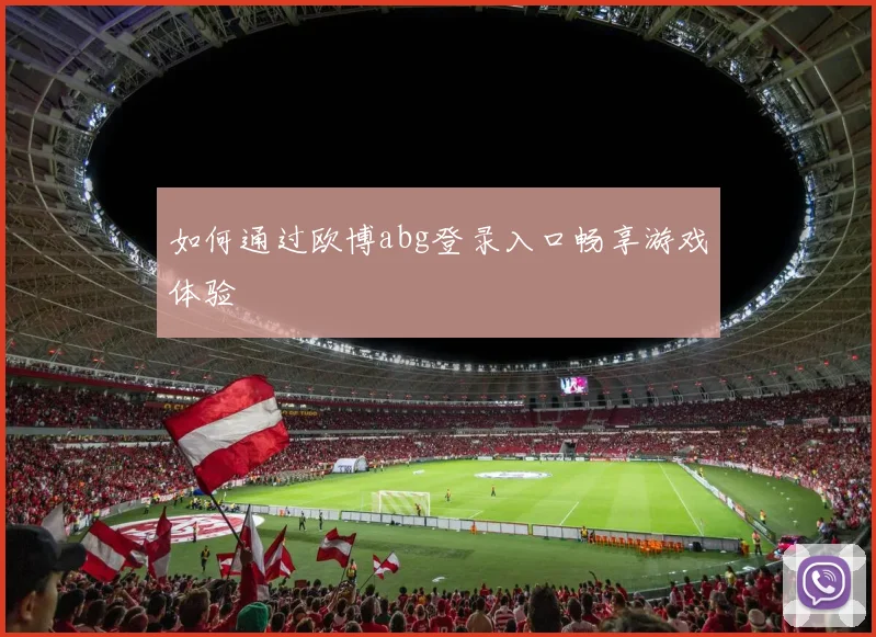 如何通过欧博abg登录入口畅享游戏体验