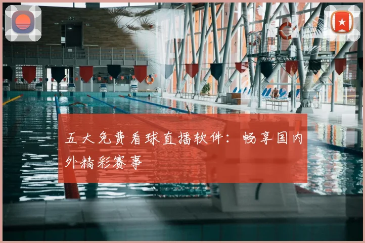 五大免费看球直播软件：畅享国内外精彩赛事