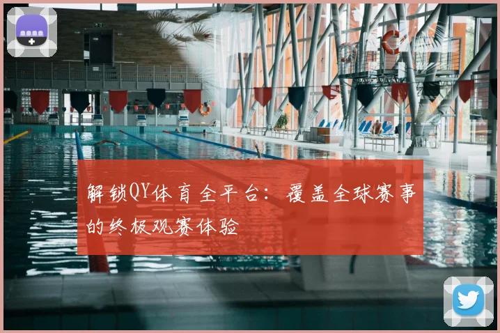 解锁QY体育全平台：覆盖全球赛事的终极观赛体验
