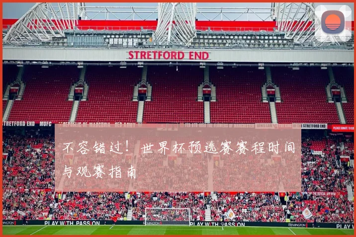 不容错过!世界杯预选赛赛程时间与观赛指南