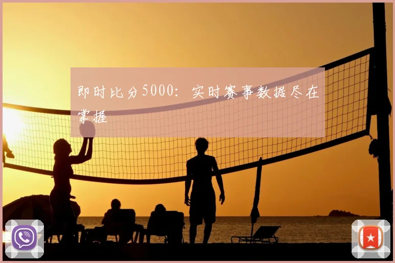 即时比分5000：实时赛事数据尽在掌握