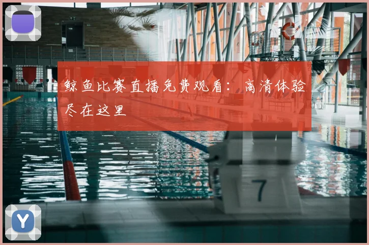 鲸鱼比赛直播免费观看：高清体验尽在这里