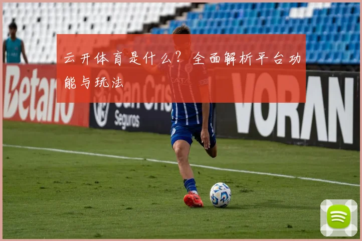 云开体育是什么？全面解析平台功能与玩法