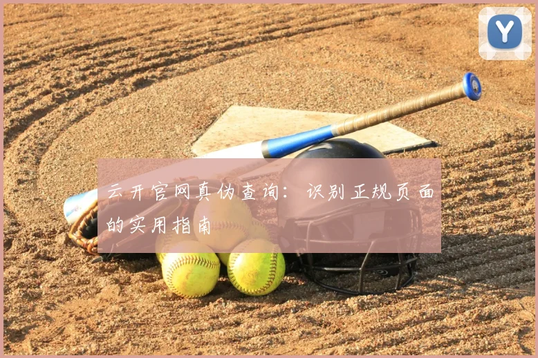 云开官网真伪查询：识别正规页面的实用指南