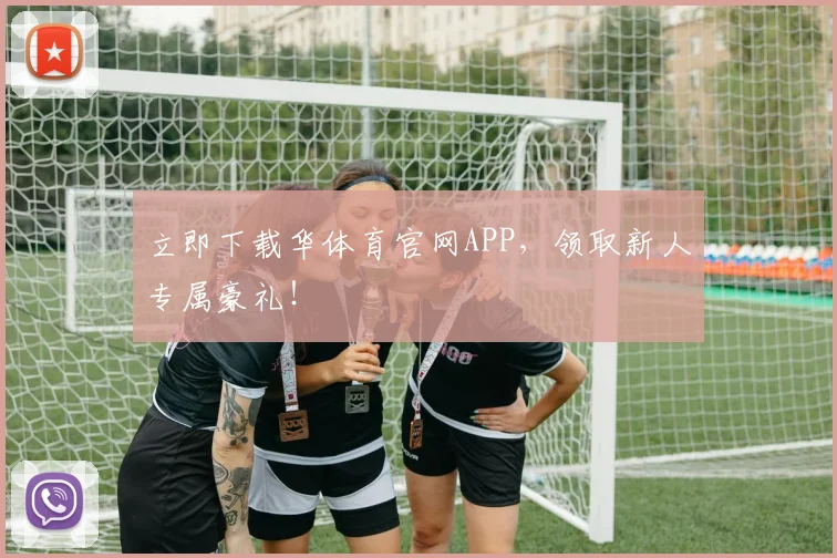 立即下载华体育官网APP，领取新人专属豪礼！