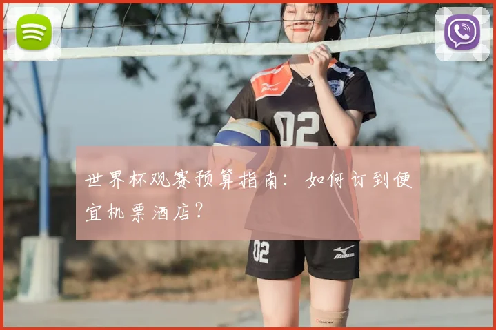 世界杯观赛预算指南：如何订到便宜机票酒店？